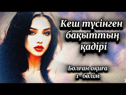 Видео: 1-бөлім.Кеш түсінген бақыттың қадірі... Сабақ болар әсерлі оқиға.