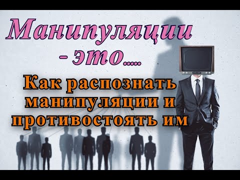 Видео: Манипуляции - это...Как распознать манипуляции и противостоять им.