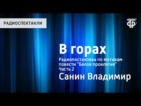 Видео: Владимир Санин. В горах. Радиопостановка по мотивам повести "Белое проклятие". Часть 2