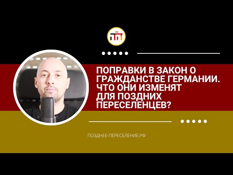 Видео: Поправки в закон о гражданстве Германии. Что они изменят для поздних переселенцев?