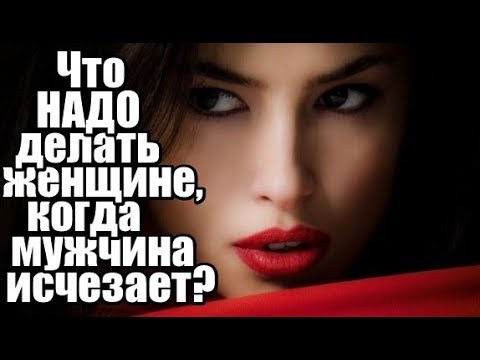 Видео: Что НАДО делать женщине, когда мужчина вдруг ИСЧЕЗАЕТ?