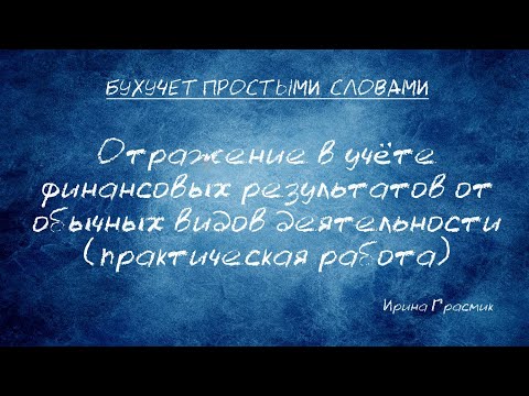 Видео: Отражение в учёте финансовых результатов от обычных видов деятельности  (практическая работа)