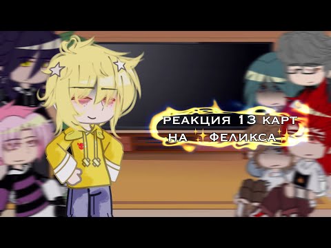 Видео: реакция 13 карт на 😱Феликса✨ ||•|| by- [_LiMi_]