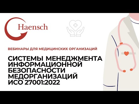 Видео: Системы менеджмента информационной безопасности медорганизаций ИСО 27001:2022 - Вебинар Haensch