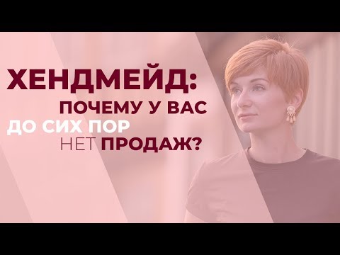 Видео: ХЕНДМЕЙД: почему у Вас до сих пор нет продаж?