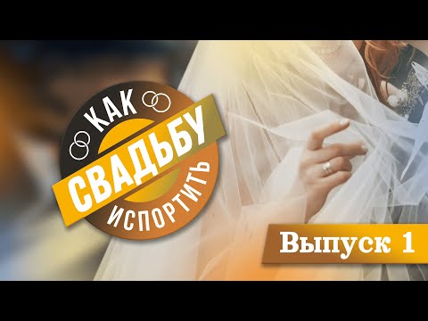 Видео: КАК ИСПОРТИТЬ СВАДЬБУ 2.0 / 1 ВЫПУСК