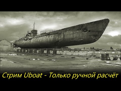 Видео: Стрим UBOAT - Только ручной расчёт