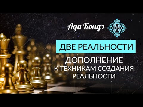 Видео: ДВЕ РЕАЛЬНОСТИ. Дополнение к техникам создания реальности. Ада Кондэ