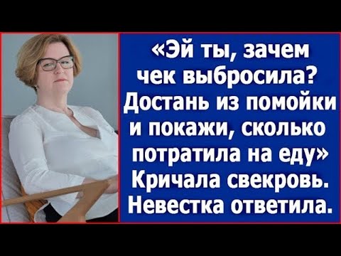Видео: Эй, ты, зачем чек выбросила? Достань из помойки покажи сколько потратила - сказала свекровь. Рассказ