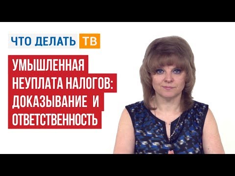 Видео: Умышленная неуплата налогов: доказывание и ответственность