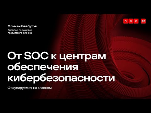 Видео: От SOC к центрам обеспечения кибербезопасности — фокусируемся на главном