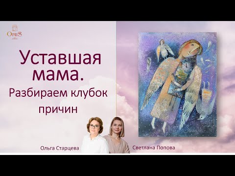 Видео: Уставшая мама. Разбираем клубок причин.