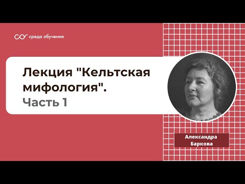 Видео: Лекция Александры Леонидовны Барковой "Кельтская мифология". Часть 1