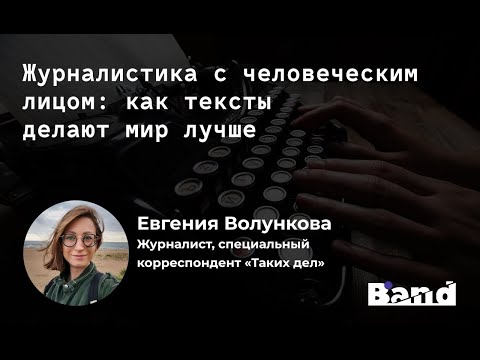 Видео: «ЖУРНАЛИСТИКА С ЧЕЛОВЕЧЕСКИМ ЛИЦОМ: КАК ТЕКСТЫ ДЕЛАЮТ МИР ЛУЧШЕ»  | Открытая лекция BAND