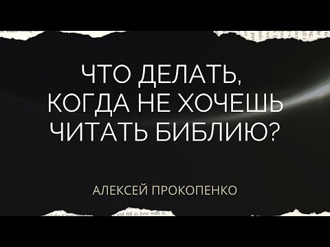 Видео: Что делать, когда не хочешь читать Библию | Ответы на вопросы | Алексей Прокопенко