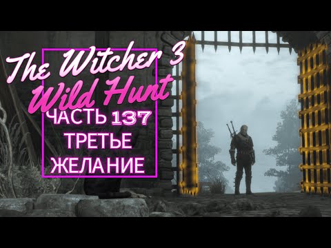 Видео: The Witcher 3 Wild Hunt часть 137 ТРЕТЬЕ ЖЕЛАНИЕ