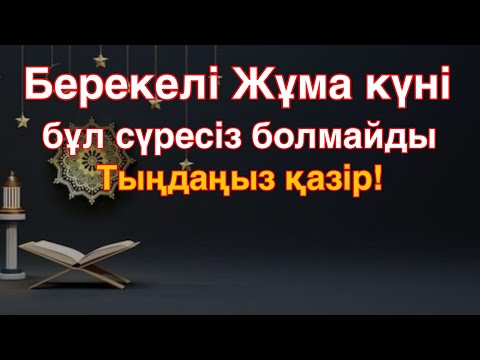 Видео: Берекелі Жұма күні бұл сүресіз болмайды! Тыңдаңыз қазір!