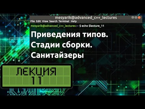 Видео: Лекция 11. Приведения типов. Стадии сборки. Санитайзеры