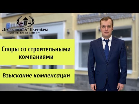 Видео: СПОРЫ СО СТРОИТЕЛЬНЫМИ КОМПАНИЯМИ - Адвокат АК "Дробышев и Партнеры" Андреещев Д.В.