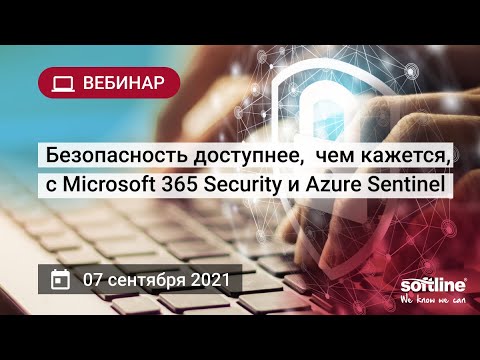 Видео: Вебинар «Безопасность доступнее, чем кажется, с Microsoft 365 Security и Azure Sentinel»