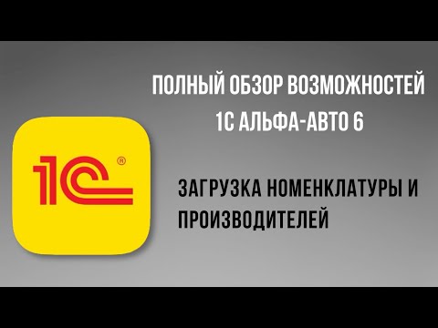 Видео: Загрузка номенклатуры и производителей в 1С Альфа-Авто 6