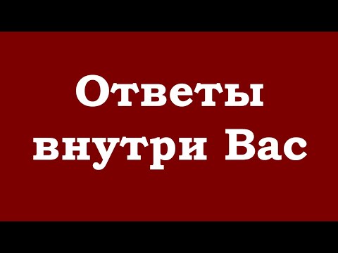 Видео: Ответы внутри Вас