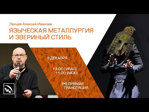Видео: Лекция Алексея Иванова «Языческая металлургия и звериный стиль»