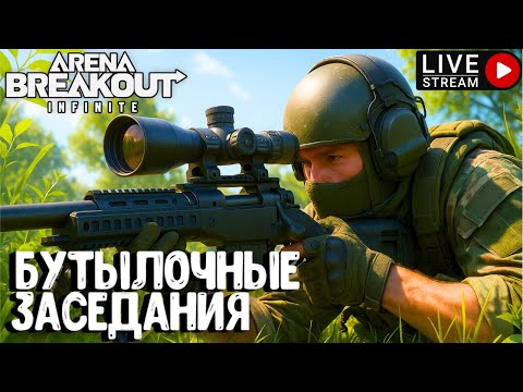 Видео: БУТЫЛОЧНЫЕ ЗАСЕДАНИЯ!!! ARENA BREAKOUT INFINITE. СТРИМ
