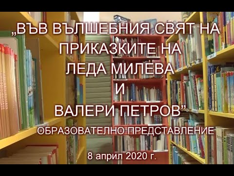 Видео: ВЪВ ВЪЛШЕБНИЯ СВЯТ НА ПРИКАЗКИТЕ НА ЛЕДА МИЛЕВА И ВАЛЕРИ ПЕТРОВ