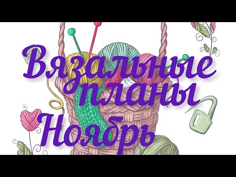 Видео: Вязальные планы на ноябрь 2023 / Мои процессы / Мои планы / А что будет в итоге? /