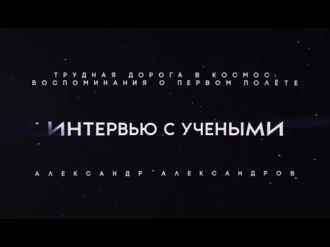Видео: Учёные о космосе: воспоминания о первом полёте