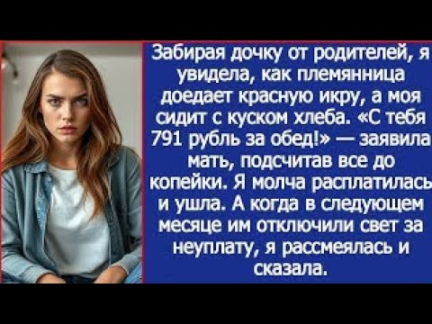 Видео: С тебя 791 рубль за еду! Заявила мать, когда я приехала забирать дочку.