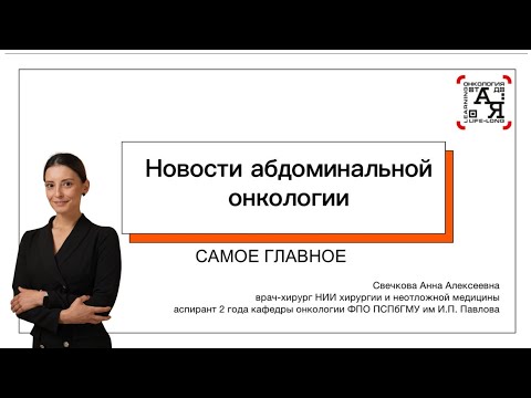Видео: «Новости абдоминальной онкологии» Спикер: Свечкова А.А.