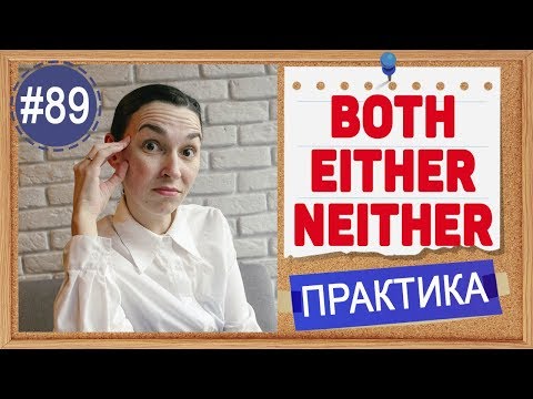 Видео: Практика 89 Both, either, neither | Грамматика INTERMEDIATE