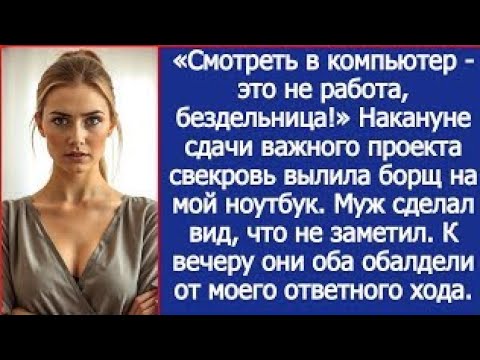 Видео: «Смотреть в компьютер - это не работа, бездельница!» Свекровь вылила борщ на мой ноутбук.