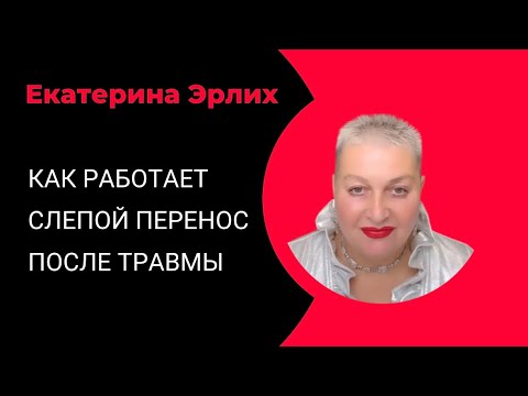 Видео: КАК РАБОТАЕТ СЛЕПОЙ ПЕРЕНОС ПОСЛЕ ТРАВМЫ. Екатерина Эрлих