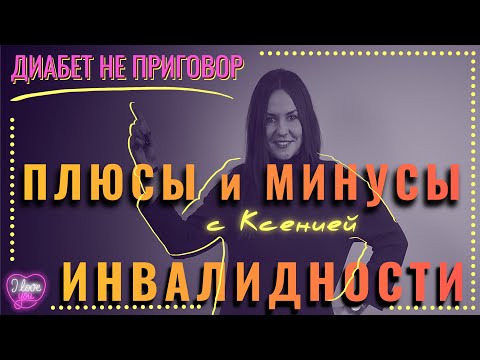 Видео: Инвалидность | Плюсы и минусы оформления [Диабет не приговор]