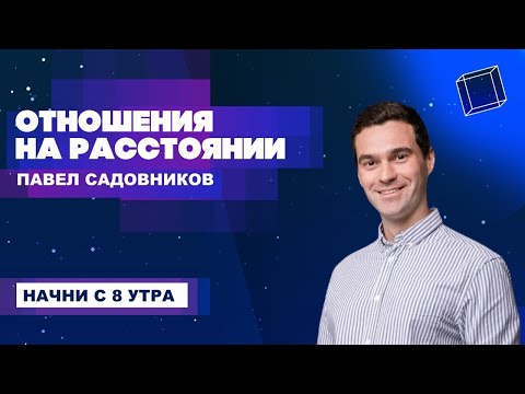 Видео: Отношения на расстоянии - то, чего нет. Павел Садовников. Начни с 8 утра.