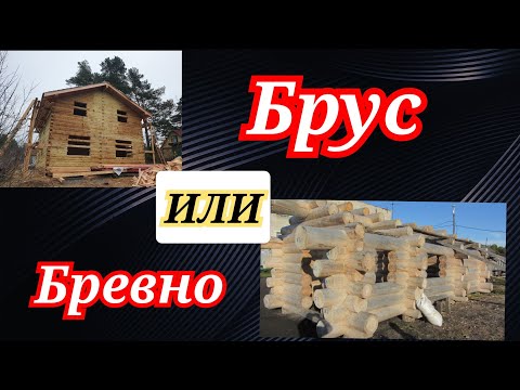 Видео: Брус или бревно. Сравнение без прикрас....