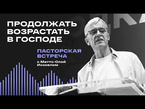 Видео: Пасторская встреча с Маттс-Олой Исхоелом: продолжать возрастать в Господе