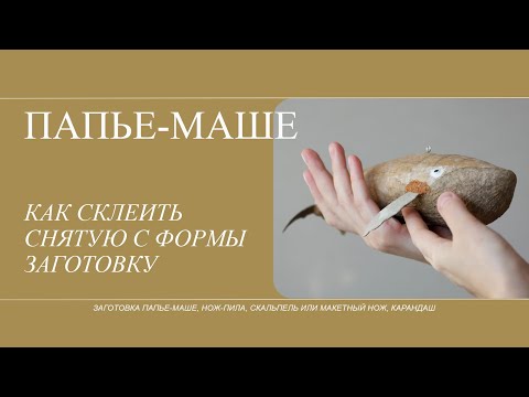 Видео: Техника папье маше. Как склеить снятую с формы заготовку, чтобы не осталось швов.