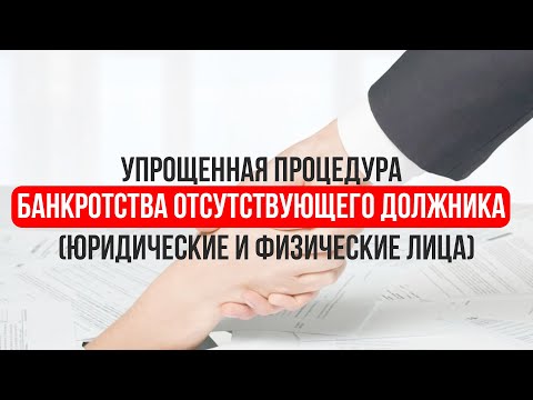 Видео: Упрощенная процедура банкротства отсутствующего должника (юр. и физ. лица)