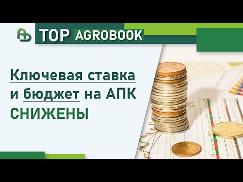 Видео: Ключевая ставка и бюджет на АПК снижены | TOP Agrobook: обзор аграрных новостей