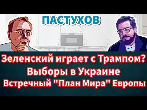 Видео: Зеленский играет с Трампом? Выборы в Украине, Встречный "План Мира" Европы. Пастуховская Кухня