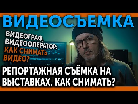 Видео: ВИДЕОСЪЕМКА! Видеограф, видеооператор: Репортажная видеосъемка на выставках. Как снимать?