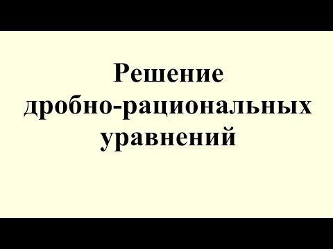 Видео: 15. Решение дробно-рациональных уравнений