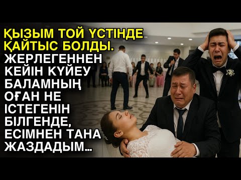 Видео: ҚЫЗЫМ ТОЙ ҮСТІНДЕ ҚАЙТЫС БОЛДЫ. ЖЕРЛЕУ РӘСІМІНЕН КЕЙІН КҮЙЕУ БАЛАМНЫҢ ОҒАН НЕ ІСТЕГЕНІН БІЛГЕНДЕ…