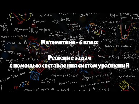 Видео: Решение задач с помощью составления систем уравнений