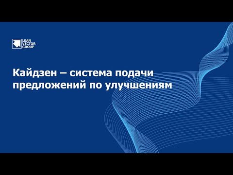 Видео: Внедрение кайдзен – системы подачи предложений по улучшениям для повышения эффективности компании.