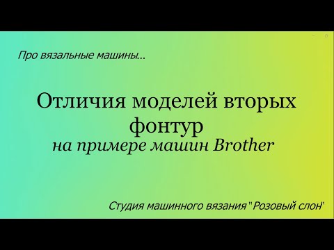 Видео: Отличия моделей вторых фонтур вязальных машин на примере Brother.